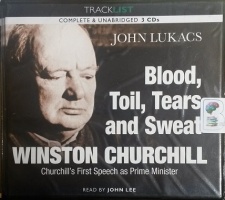 Blood, Toil, Tears and Sweat - Winston Churchill's First Speech as Prime Minister written by John Lukacs performed by John Lee on CD (Unabridged)